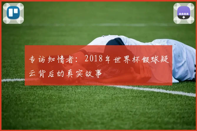 专访知情者:2018年世界杯假球疑云背后的真实故事
