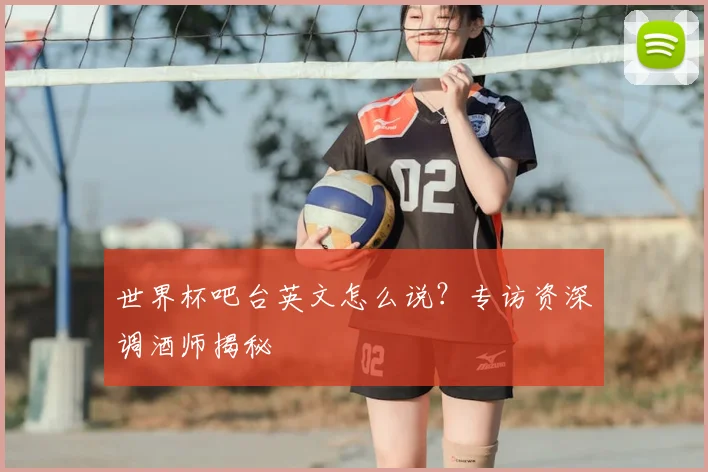 世界杯吧台英文怎么说？专访资深调酒师揭秘