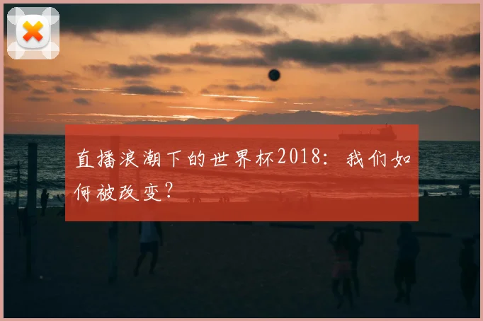 直播浪潮下的世界杯2018：我们如何被改变？